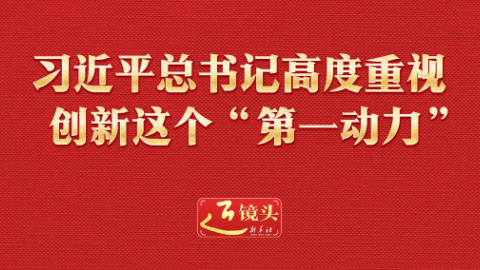 近鏡頭丨習(xí)近平總書記高度重視創(chuàng)新這個“第一動力”