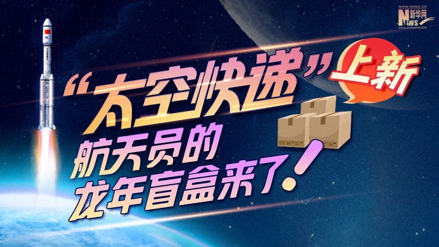創(chuàng)意科普長(zhǎng)圖丨&ldquo;太空快遞&rdquo;上新！航天員的龍年盲盒來(lái)了！